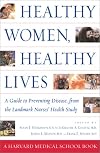 Healthy Women, Healthy Lives: A Guide to Preventing Disease, from the Landmark Nurses' Health Study