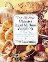 The All New Ultimate Bread Machine Cookbook: 101 Brand New Irresistible Foolproof Recipes For Family And Friends