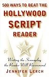 500 Ways to Beat the Hollywood Script Reader: Writing the Screenplay the Reader Will Recommend