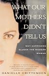 What Our Mothers Didn't Tell Us: Why Happiness Eludes the Modern Woman