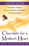 Chocolate for a Mother's Heart : Inspiring Stories That Celebrate the Spirit of Motherhood