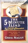 The Five Minute Iliad Other Instant Classics: Great Books For The Short Attention Span