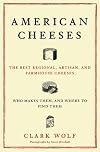 American Cheeses: The Best Regional, Artisan, and Farmhouse Cheeses, Who Makes Them, and Where to Find Them
