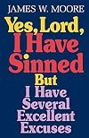 Yes, Lord, I Have Sinned: But I Have Several Excellent Excuses (Behind the Pages)