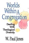 Worlds Within A Congregation: Dealing With Theological Diversity