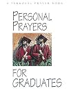 Personal Prayers for Graduates: Brief Prayers Dealing with Situations and Feelings Common Among Recent and Soon-To-Be Graduates (Personal Prayer Books)