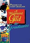 A Moment With God for Graduates: Prayers for Every Graduate (Moment With God)