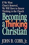 Becoming a Thinking Christian: If We Want Church Renewal, We Will Have to Renew Thinking in the Church