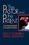 The Pastor and the Patient: A Practical Guidebook for Hospital Visitation