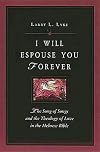 I Will Espouse You Forever: The Song of Songs and the Theology of Love in the Hebrew Bible
