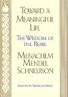 Toward a Meaningful Life, New Edition: The Wisdom of the Rebbe Menachem Mendel Schneerson