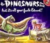 The dinosaurs are back and it's all your fault, Edward!