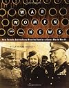 War, Women, and the News: How Female Journalists Won the Battle to Cover World War II