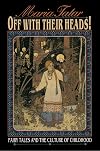Off with Their Heads! Fairy Tales and the Culture of Childhood