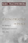 A Constructed Peace: The Making of the European Settlement, 1945-1963