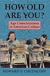 How Old Are You?: Age Consciousness in American Culture