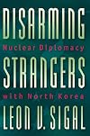 Disarming Strangers: Nuclear Diplomacy with North Korea