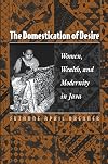 The Domestication of Desire: Women, Wealth, and Modernity in Java