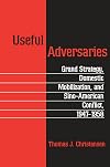 Useful Adversaries: Grand Strategy, Domestic Mobilization, and Sino-American Conflict, 1947-1958