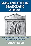 Mass and Elite in Democratic Athens: Rhetoric, Ideology, and the Power of the People