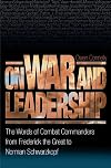On War and Leadership: The Words of Combat Commanders from Frederick the Great to Norman Schwarzkopf