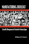 Manufacturing Ideology: Scientific Management in Twentieth-Century Japan.