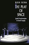 The Play of Space: Spatial Transformation in Greek Tragedy