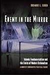Enemy in the Mirror: Islamic Fundamentalism and the Limits of Modern Rationalism, A Work of Comparative Political Theory