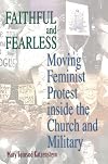 Faithful and Fearless: Moving Feminist Protest Inside the Church and Military
