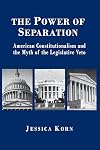 The Power of Separation: American Constitutionalism and the Myth of the Legislative Veto