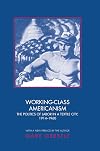 Working-Class Americanism: The Politics of Labor in a Textile City, 1914-1960