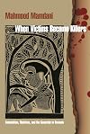 When Victims Become Killers: Colonialism, Nativism, and the Genocide in Rwanda
