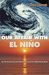 Our Affair with El Nino: How We Transformed an Enchanting Peruvian Current into a Global Climate Hazard
