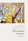 Disrupting Science: Social Movements, American Scientists, and the Politics of the Military, 1945-1975