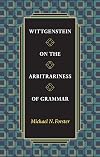 Wittgenstein on the Arbitrariness of Grammar