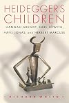 Heidegger's Children: Hannah Arendt, Karl Lowith, Hans Jonas, and Herbert Marcuse.