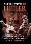 Alternatives to Hitler: German Resistance under the Third Reich