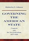 Governing the American State: Congress and the New Federalism, 1877-1929