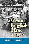 American evangelicals in Egypt : missionary encounters in an age of empire
