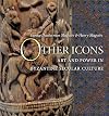 Other Icons: Art and Power in Byzantine Secular Culture