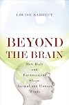 Beyond the Brain: How Body and Environment Shape Animal and Human Minds