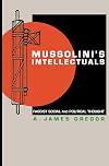 Mussolini's Intellectuals: Fascist Social and Political Thought