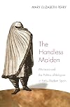 The Handless Maiden: Moriscos and the Politics of Religion in Early Modern Spain