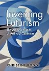 Inventing Futurism: The Art and Politics of Artificial Optimism