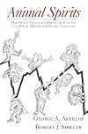 Animal Spirits: How Human Psychology Drives the Economy, and Why It Matters for Global Capitalism