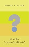 What Are Gamma-Ray Bursts? (Princeton Frontiers in Physics)