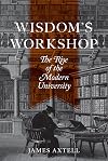 Wisdom's Workshop: The Rise of the Modern University (The William G. Bowen Series, 89)