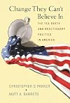 Change They Can't Believe In: The Tea Party and Reactionary Politics in America