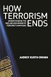 How Terrorism Ends: Understanding the Decline and Demise of Terrorist Campaigns