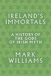 Ireland's Immortals: A History of the Gods of Irish Myth